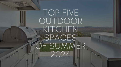 Top 5 Luxury Outdoor Kitchen Spaces of Summer 2024